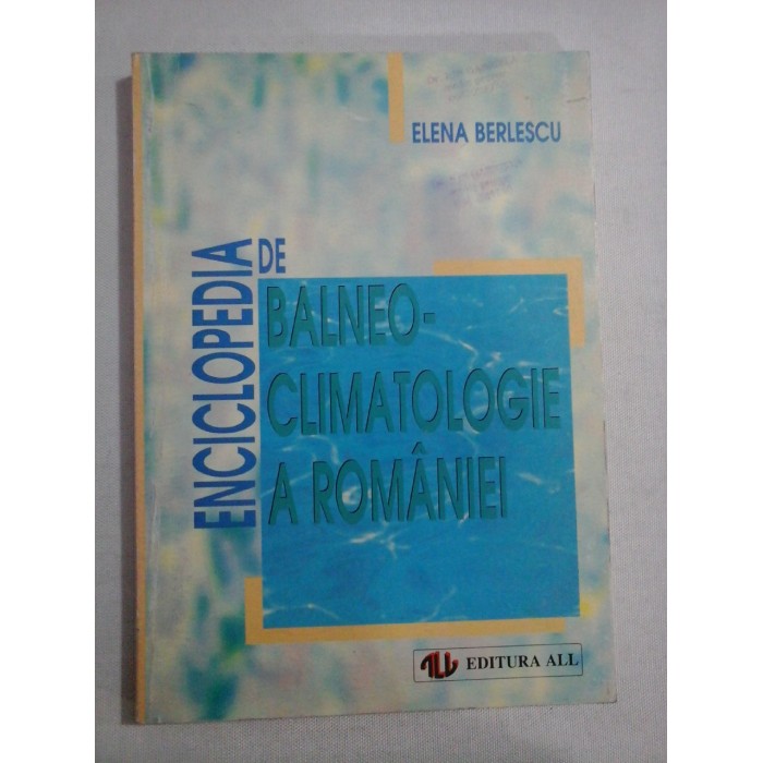 ENCICLOPEDIA DE BALNEO-CLIMATOLOGIE A ROMANIEI - ELENA BERLESCU